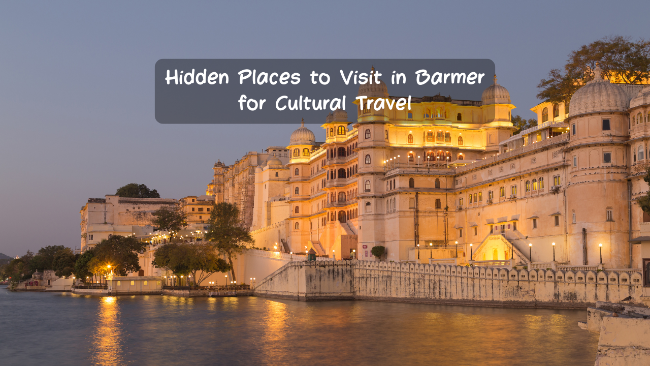 Hidden Places to Visit in Barmer for Cultural Travel